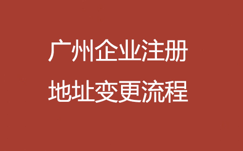 廣州企業(yè)注冊(cè)地址變更流程